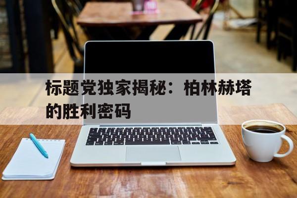 标题党独家揭秘：柏林赫塔的胜利密码