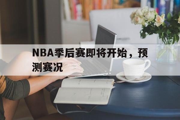 NBA季后赛即将开始，预测赛况