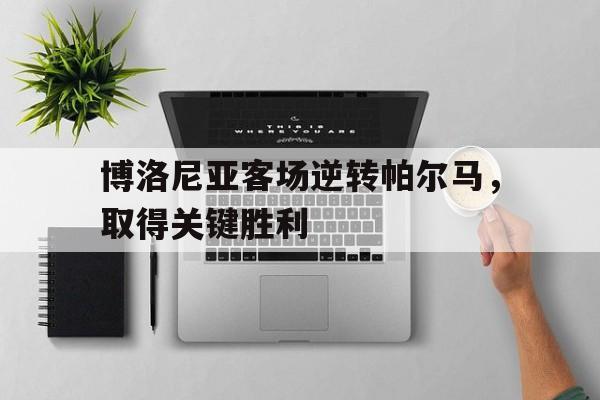 博洛尼亚客场逆转帕尔马，取得关键胜利