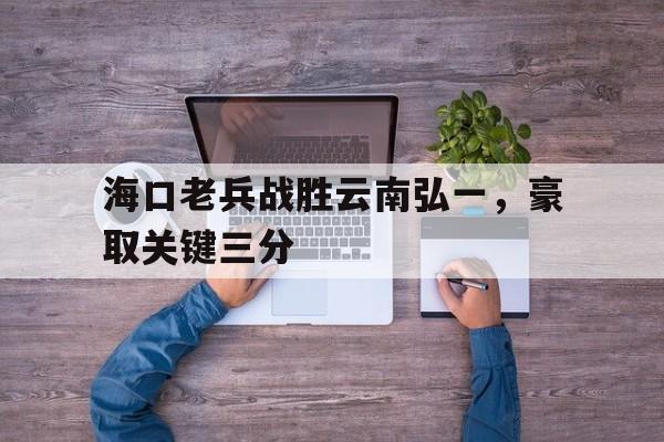 海口老兵战胜云南弘一，豪取关键三分